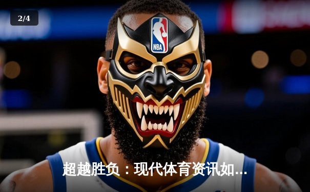 超越胜负：现代体育资讯如何重塑我们的观赛与投资版图 - 2