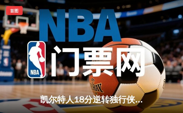 凯尔特人18分逆转独行侠夺队史第18冠 塔图姆31分布朗当选FMVP
