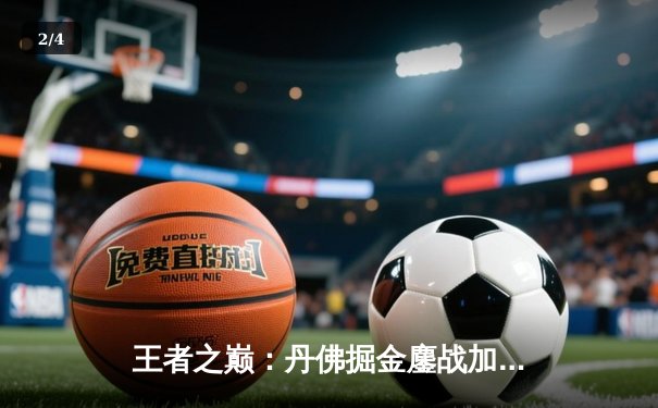 王者之巅：丹佛掘金鏖战加时险胜波士顿凯尔特人，约基奇狂砍41分主宰赛场 - 2